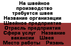 На швейное производство требуется швея › Название организации ­ Швейное предприятие › Отрасль предприятия ­ Сфера услуг › Название вакансии ­ Швея › Место работы ­ Рязань, проезд Яблочкова › Минимальный оклад ­ 30 000 - Рязанская обл., Рязанский р-н, Рязань г. Работа » Вакансии   